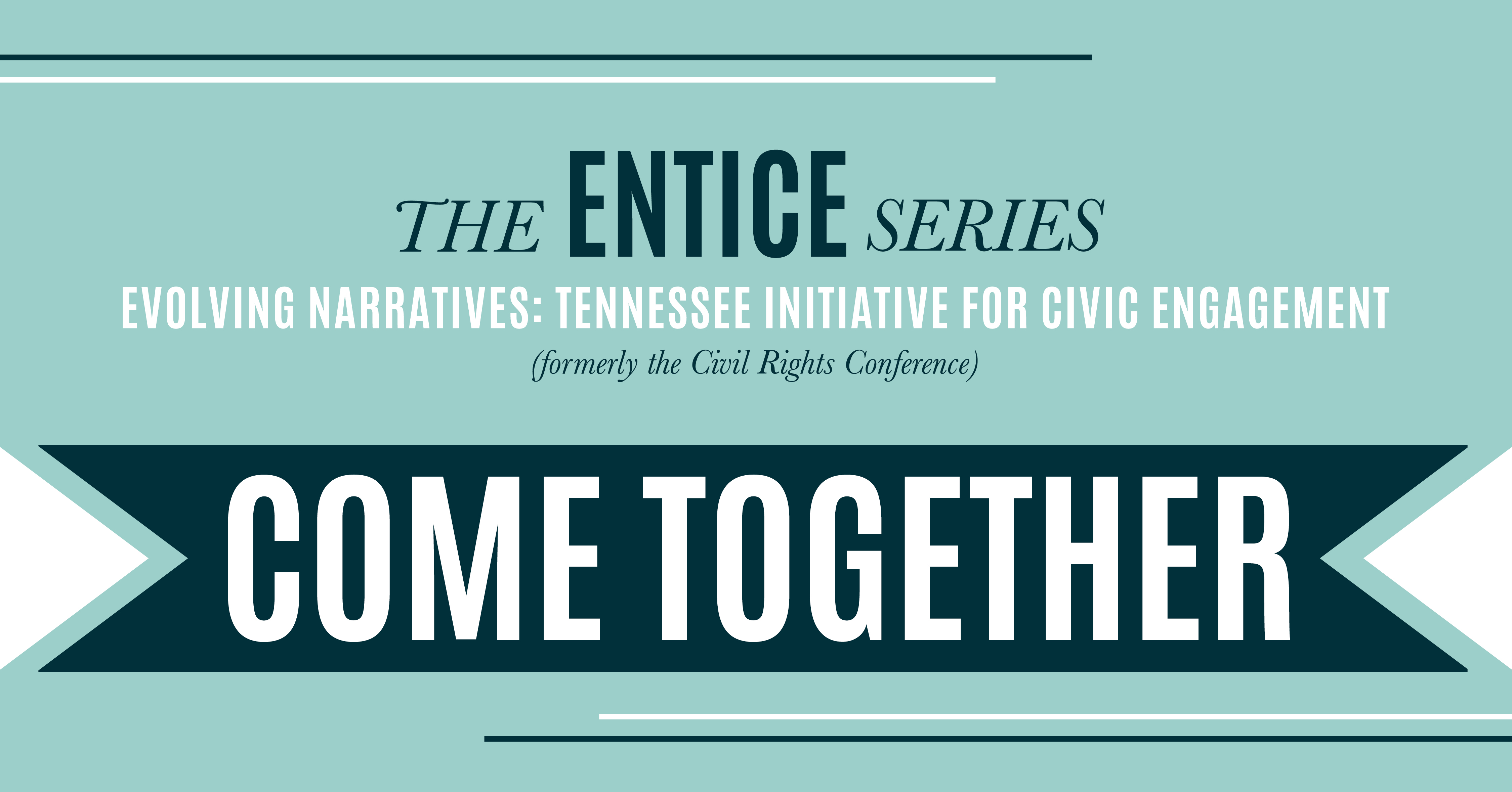 The Entice Series. Evolving Narratives: Tennessee Initiative for Civic Engagment (Formerly the Civil Rights Conference). Come Together.